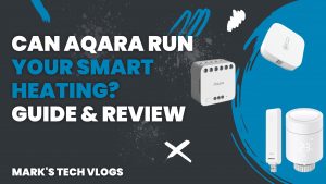 Can Aqara Run Your Smart Heating? – Auto-geofencing, TRVs calling for heat and NO SUBSCRIPTIONS